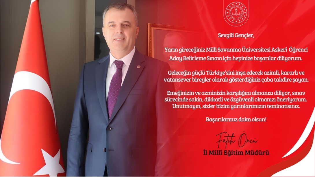 İl Millî Eğitim Müdürümüz Fatih Öncü'nün Milli Savunma Üniversitesi Askerî Öğrenci Aday Belirleme Sınavı Mesajı